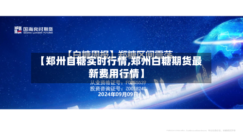 【郑卅自糖实时行情,郑州白糖期货最新费用行情】