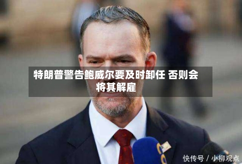 特朗普警告鲍威尔要及时卸任 否则会将其解雇-第2张图片