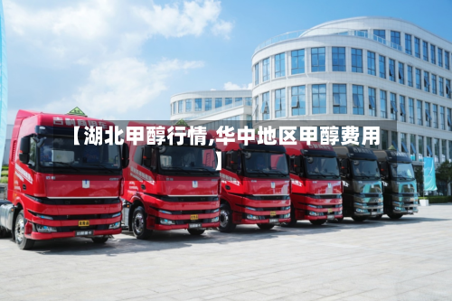 【湖北甲醇行情,华中地区甲醇费用】-第2张图片