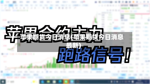 苹果期货今日消息(苹果期货今日消息最新)-第3张图片