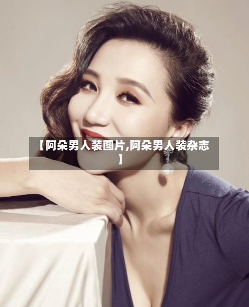 【阿朵男人装图片,阿朵男人装杂志】