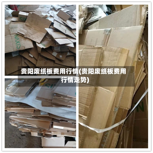 贵阳废纸板费用行情(贵阳废纸板费用行情走势)-第3张图片