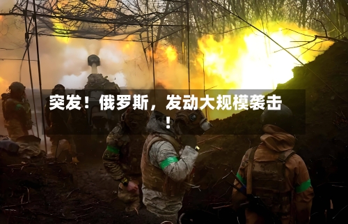 突发！俄罗斯，发动大规模袭击！-第3张图片