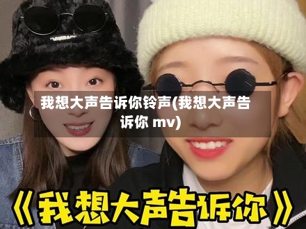 我想大声告诉你铃声(我想大声告诉你 mv)-第2张图片