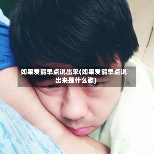 如果爱能早点说出来(如果爱能早点说出来是什么歌)-第2张图片