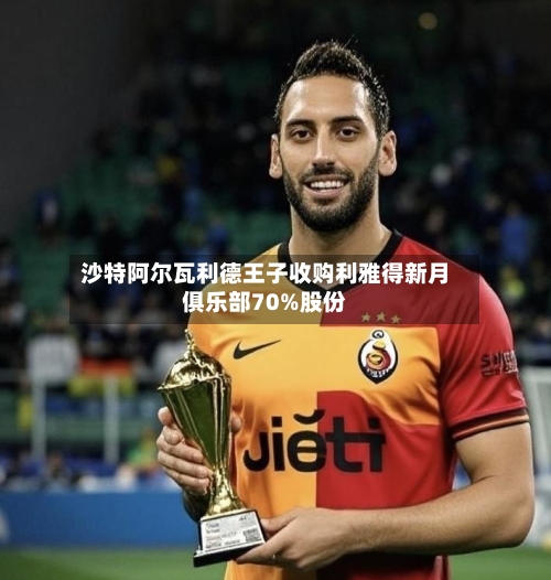 沙特阿尔瓦利德王子收购利雅得新月俱乐部70%股份-第2张图片