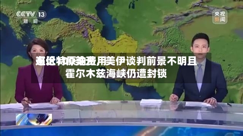 布伦特原油费用逼近100美元，美伊谈判前景不明且霍尔木兹海峡仍遭封锁-第1张图片