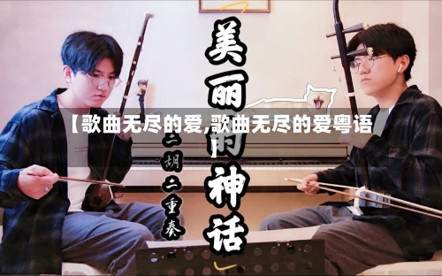 【歌曲无尽的爱,歌曲无尽的爱粤语】-第2张图片