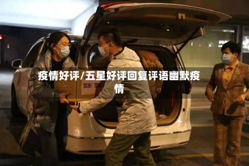 疫情好评/五星好评回复评语幽默疫情-第3张图片
