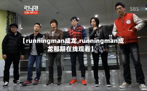 【runningman成龙,runningman成龙那期在线观看】-第1张图片