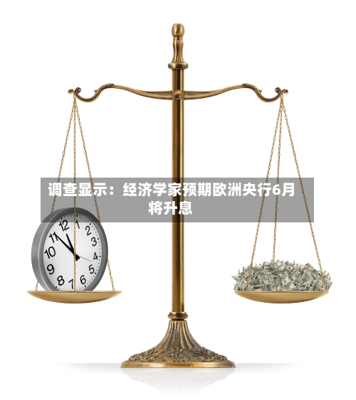 调查显示：经济学家预期欧洲央行6月将升息-第3张图片