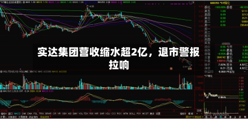 实达集团营收缩水超2亿，退市警报拉响-第3张图片