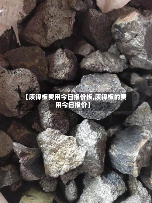 【废镍板费用今日报价板,废镍板的费用今日报价】-第1张图片