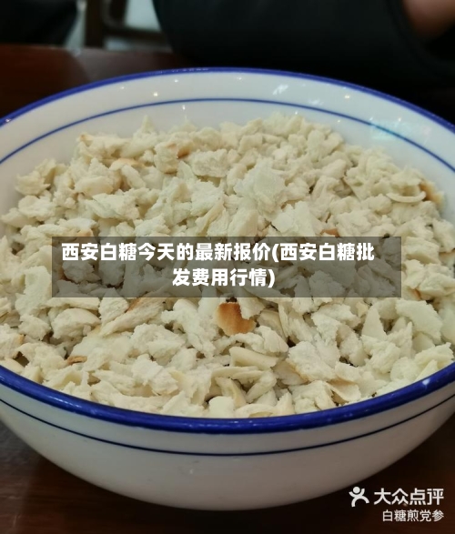 西安白糖今天的最新报价(西安白糖批发费用行情)-第1张图片