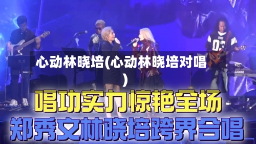 心动林晓培(心动林晓培对唱)-第2张图片