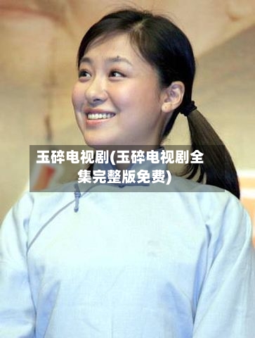 玉碎电视剧(玉碎电视剧全集完整版免费)-第2张图片