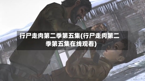 行尸走肉第二季第五集(行尸走肉第二季第五集在线观看)-第1张图片