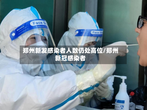郑州新发感染者人数仍处高位/郑州新冠感染者-第1张图片