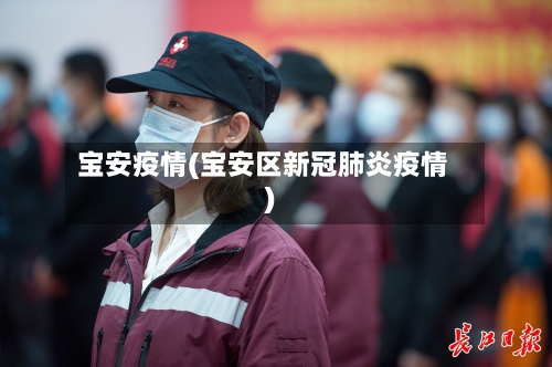 宝安疫情(宝安区新冠肺炎疫情)-第2张图片