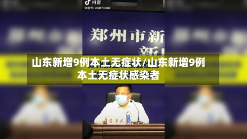 山东新增9例本土无症状/山东新增9例本土无症状感染者-第1张图片