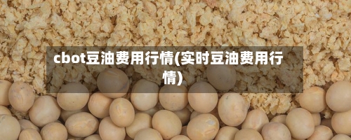 cbot豆油费用行情(实时豆油费用行情)-第1张图片