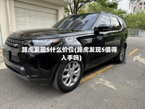 路虎发现5什么价位(路虎发现5值得入手吗)-第1张图片