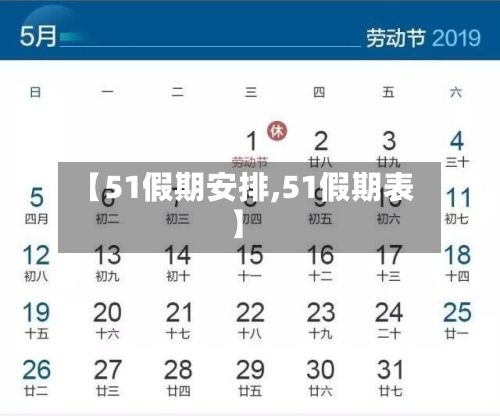 【51假期安排,51假期表】-第1张图片