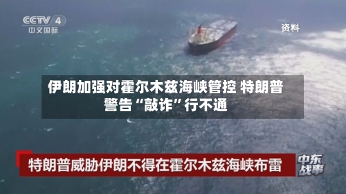 伊朗加强对霍尔木兹海峡管控 特朗普警告“敲诈”行不通-第3张图片