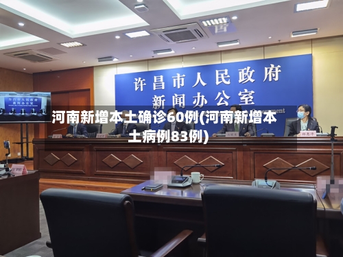 河南新增本土确诊60例(河南新增本土病例83例)-第1张图片