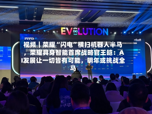 视频｜荣耀“闪电”横扫机器人半马，荣耀具身智能首席战略官王皑：AI发展让一切皆有可能，明年或挑战全马-第3张图片