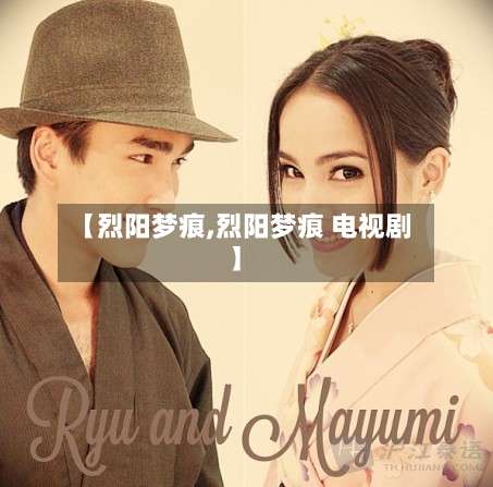 【烈阳梦痕,烈阳梦痕 电视剧】-第1张图片