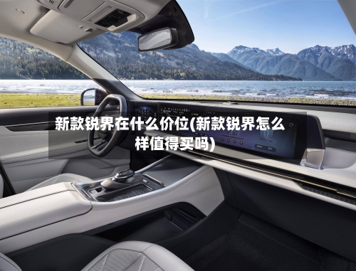 新款锐界在什么价位(新款锐界怎么样值得买吗)-第1张图片