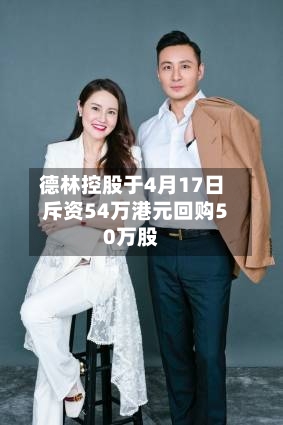 德林控股于4月17日斥资54万港元回购50万股-第2张图片