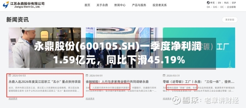 永鼎股份(600105.SH)一季度净利润1.59亿元	，同比下滑45.19%-第1张图片