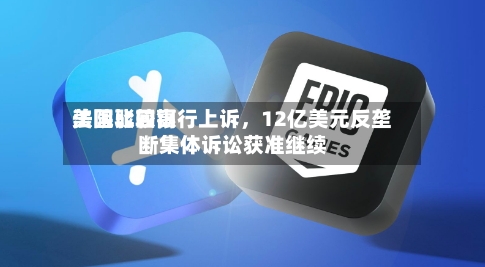 美国比较高法院驳回银行上诉，12亿美元反垄断集体诉讼获准继续-第3张图片