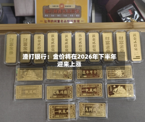 渣打银行：金价将在2026年下半年迎来上涨-第1张图片