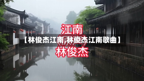 【林俊杰江南,林俊杰江南歌曲】-第2张图片