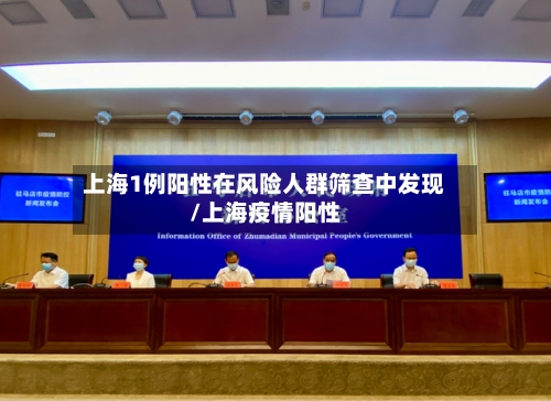 上海1例阳性在风险人群筛查中发现/上海疫情阳性-第1张图片