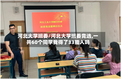 河北大学班委/河北大学班委竞选,一共60个同学我得了33能入吗-第2张图片