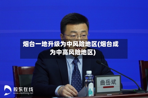 烟台一地升级为中风险地区(烟台成为中高风险地区)-第1张图片