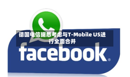 德国电信据悉考虑与T-Mobile US进行全面合并-第1张图片