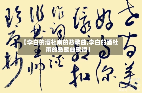 【李白的酒杜甫的愁歌曲,李白的酒杜甫的愁歌曲歌词】-第1张图片