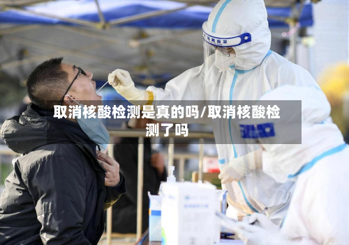 取消核酸检测是真的吗/取消核酸检测了吗-第2张图片