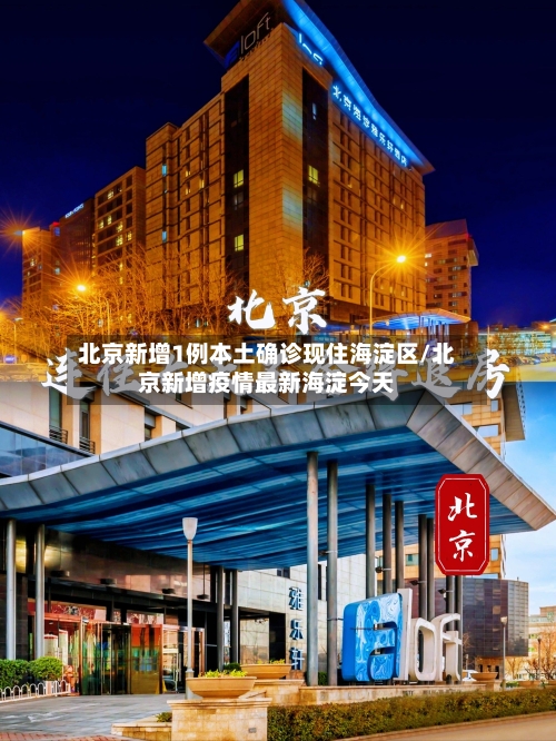 北京新增1例本土确诊现住海淀区/北京新增疫情最新海淀今天-第1张图片