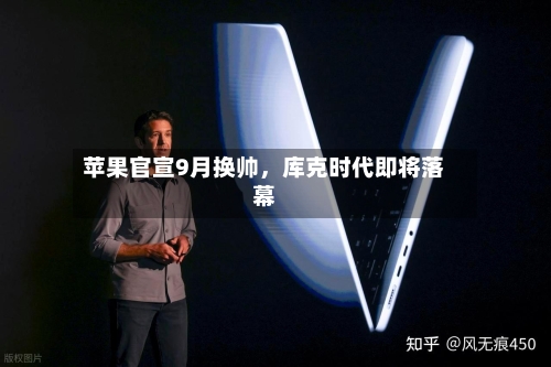 苹果官宣9月换帅，库克时代即将落幕-第2张图片