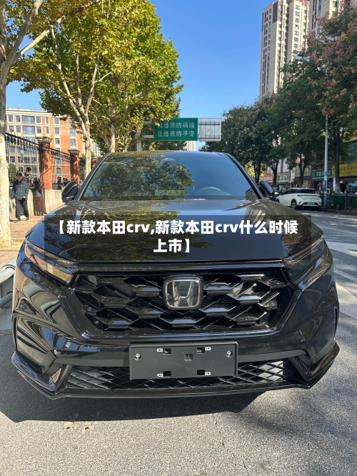 【新款本田crv,新款本田crv什么时候上市】-第1张图片
