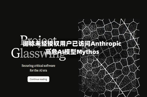 据称未经授权用户已访问Anthropic高危AI模型Mythos-第1张图片