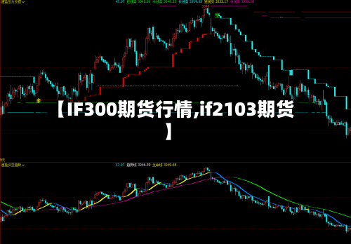 【IF300期货行情,if2103期货】-第1张图片