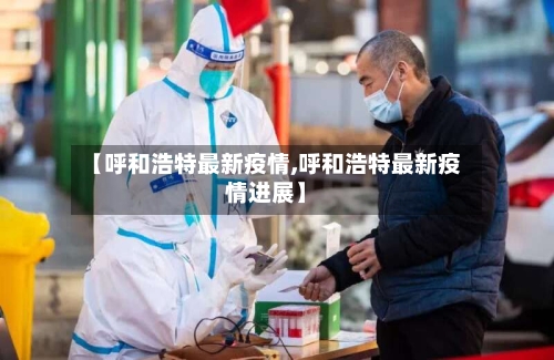 【呼和浩特最新疫情,呼和浩特最新疫情进展】-第2张图片