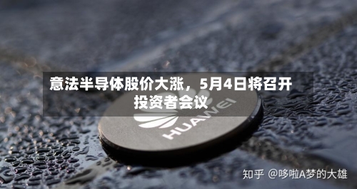 意法半导体股价大涨	，5月4日将召开投资者会议-第3张图片